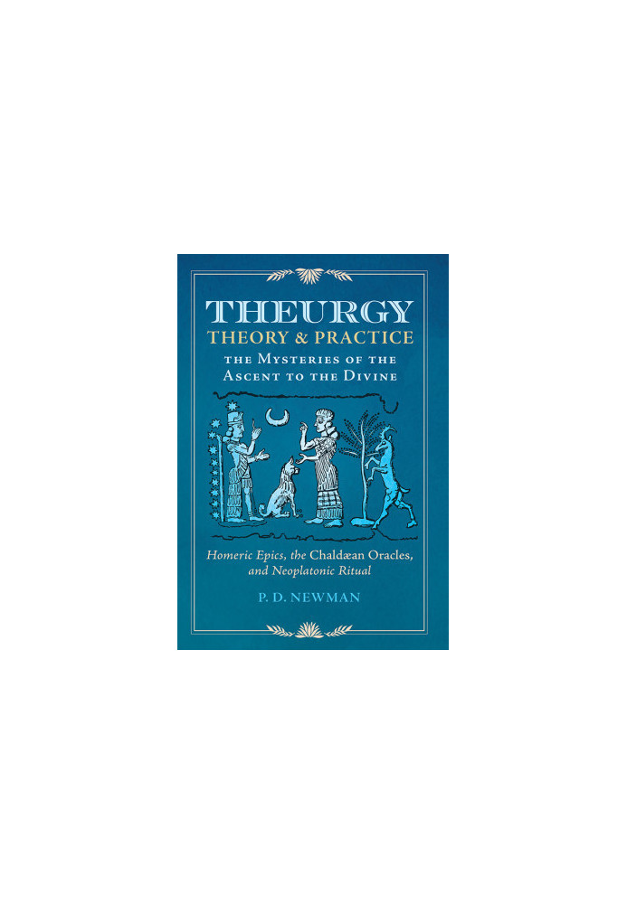 Theurgy: Theory and Practice: The Mysteries of the Ascent to the Divine