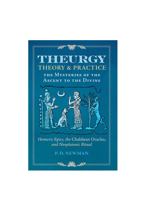 Theurgy: Theory and Practice: The Mysteries of the Ascent to the Divine