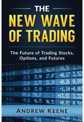 The New Wave of Trading: The Future of Trading Stocks, Options, and Futures