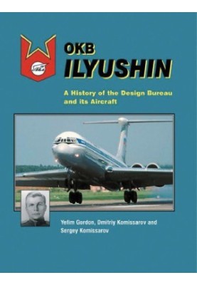 OKB Ilyushin: A History of the Design Bureau and its Aircraft