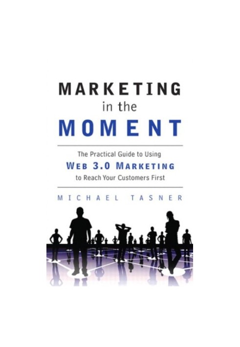 Marketing in the Moment: The Practical Guide to Using Web 3.0 Marketing to Reach Your Customers First