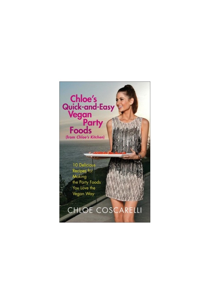Chloe's quick-and-easy vegan party foods (from chloe's kitchen): 10 delicious recipes for making the party foods you love the
