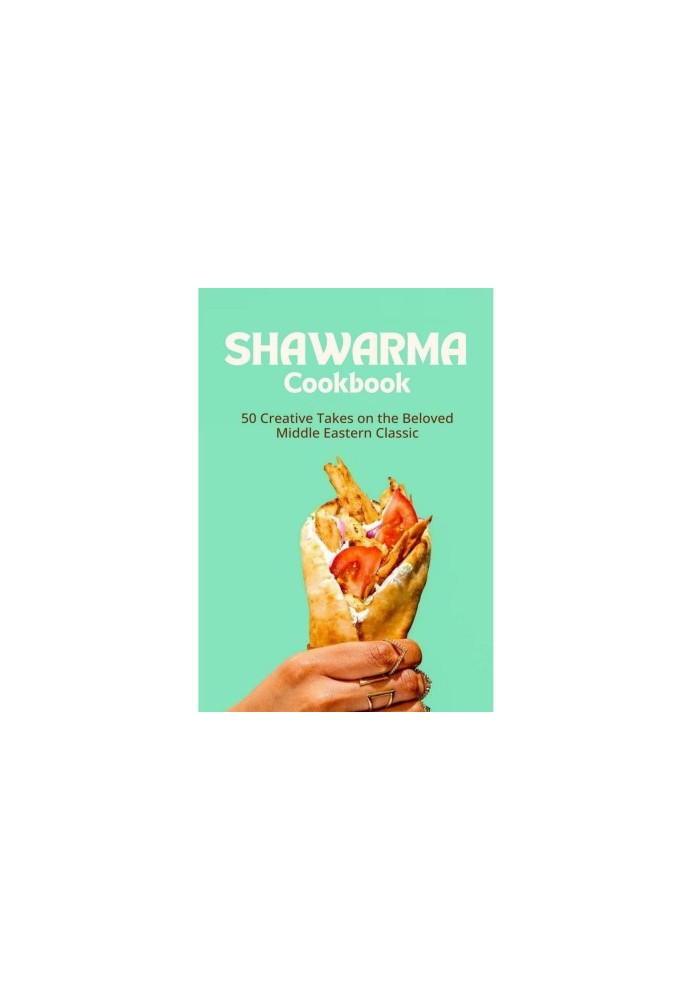 The Ultimate Shawarma Cookbook: 50 Creative Takes on the Beloved Middle Eastern Classic