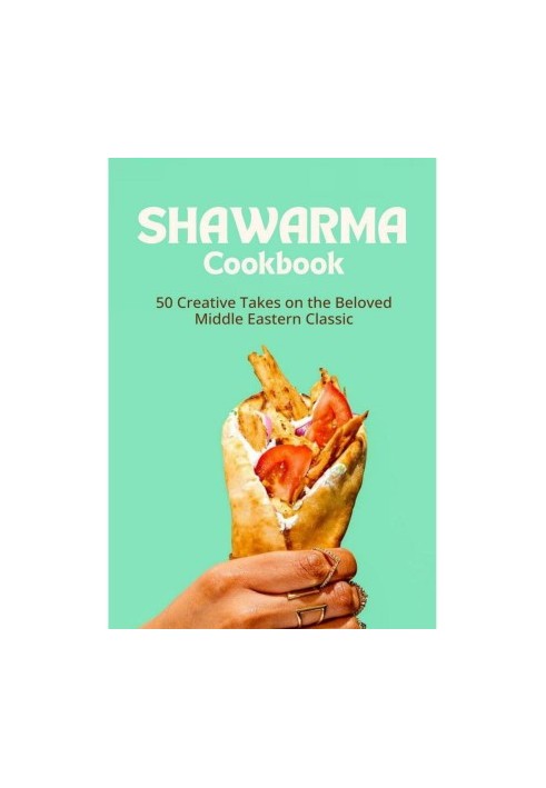 The Ultimate Shawarma Cookbook: 50 Creative Takes on the Beloved Middle Eastern Classic