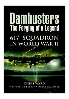 Dambusters The Forging of a Legend: 617 Squadron in World War II