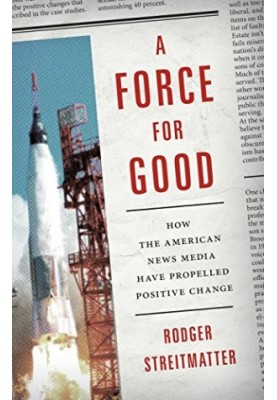 A Force for Good: How the American News Media Have Propelled Positive Change