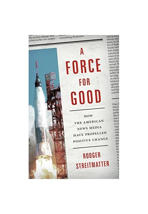 A Force for Good: How the American News Media Have Propelled Positive Change