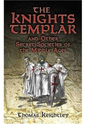 The Knights Templar and Other Secret Societies of the Middle Ages