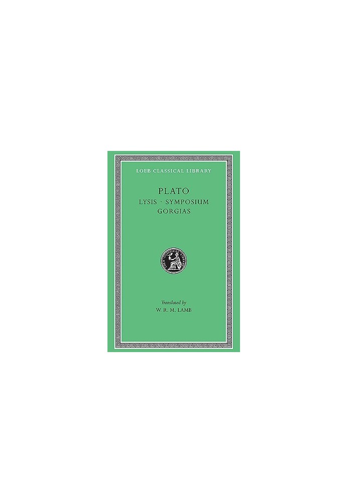 Plato: Lysis. Symposium. Gorgias. (Loeb Classical Library No. 166)