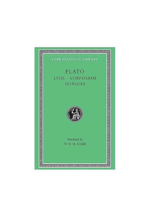 Plato: Lysis. Symposium. Gorgias. (Loeb Classical Library No. 166)