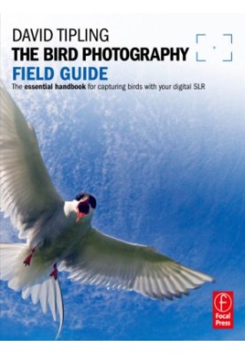 The bird photography field guide: the essential handbook for capturing birds with your digital SLR
