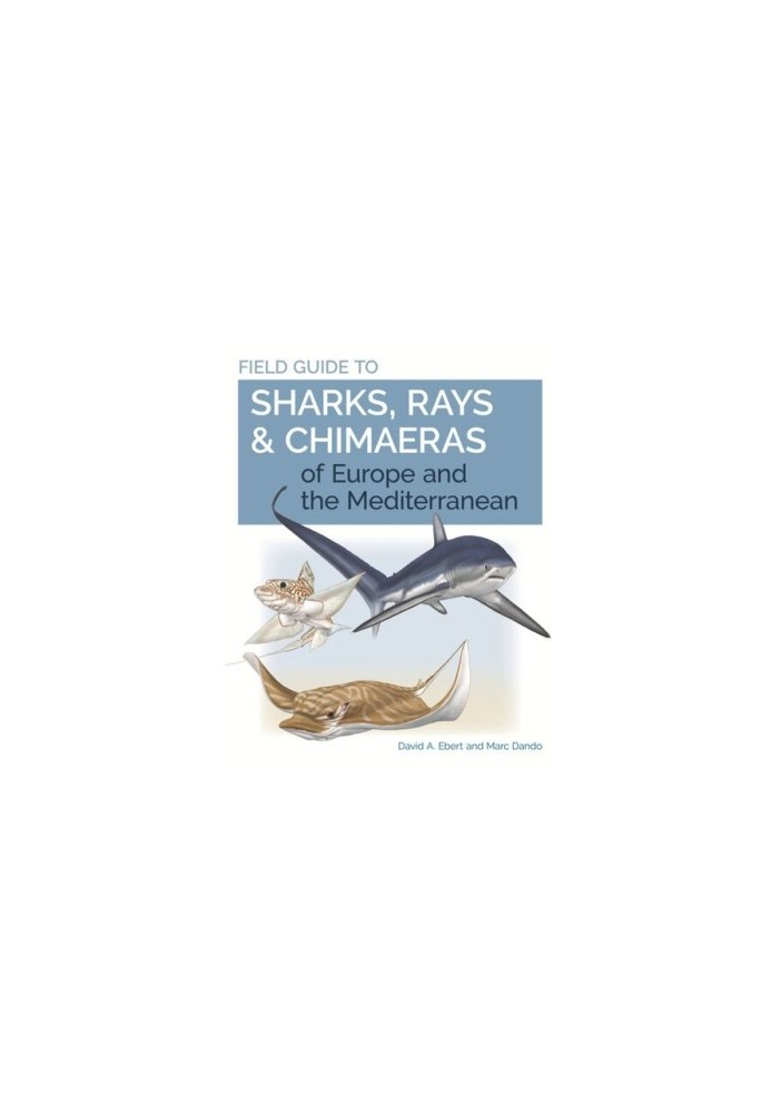 Field Guide to Sharks, Rays & Chimaeras of Europe and the Mediterranean