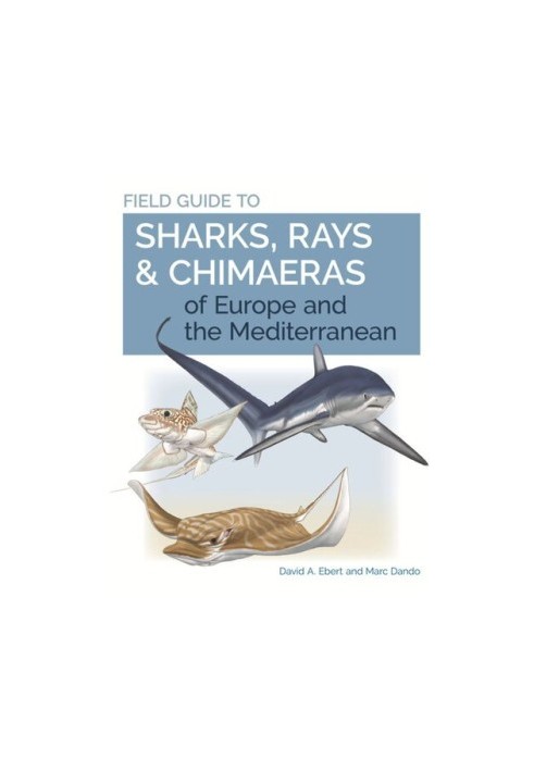 Field Guide to Sharks, Rays & Chimaeras of Europe and the Mediterranean