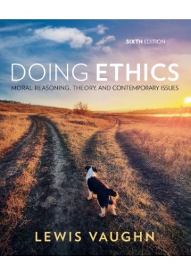 Doing Ethics: Moral Reasoning, Theory, and Contemporary Issues (6th Ed.)
