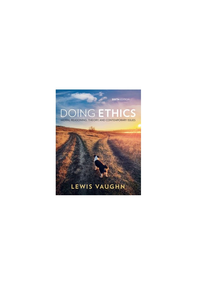 Doing Ethics: Moral Reasoning, Theory, and Contemporary Issues (6th Ed.)