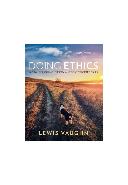 Doing Ethics: Moral Reasoning, Theory, and Contemporary Issues (6th Ed.)