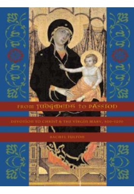 From Judgment to Passion: Devotion to Christ and the Virgin Mary, 800-1200