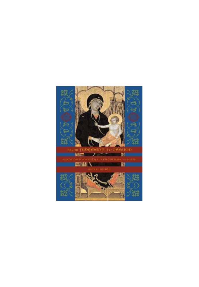 From Judgment to Passion: Devotion to Christ and the Virgin Mary, 800-1200