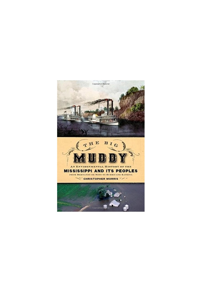 The Big Muddy : an environmental history of the Mississippi and its peoples, from Hernando de Soto to Hurricane Katrina