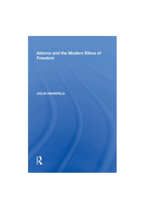 Adorno and the Modern Ethos of Freedom