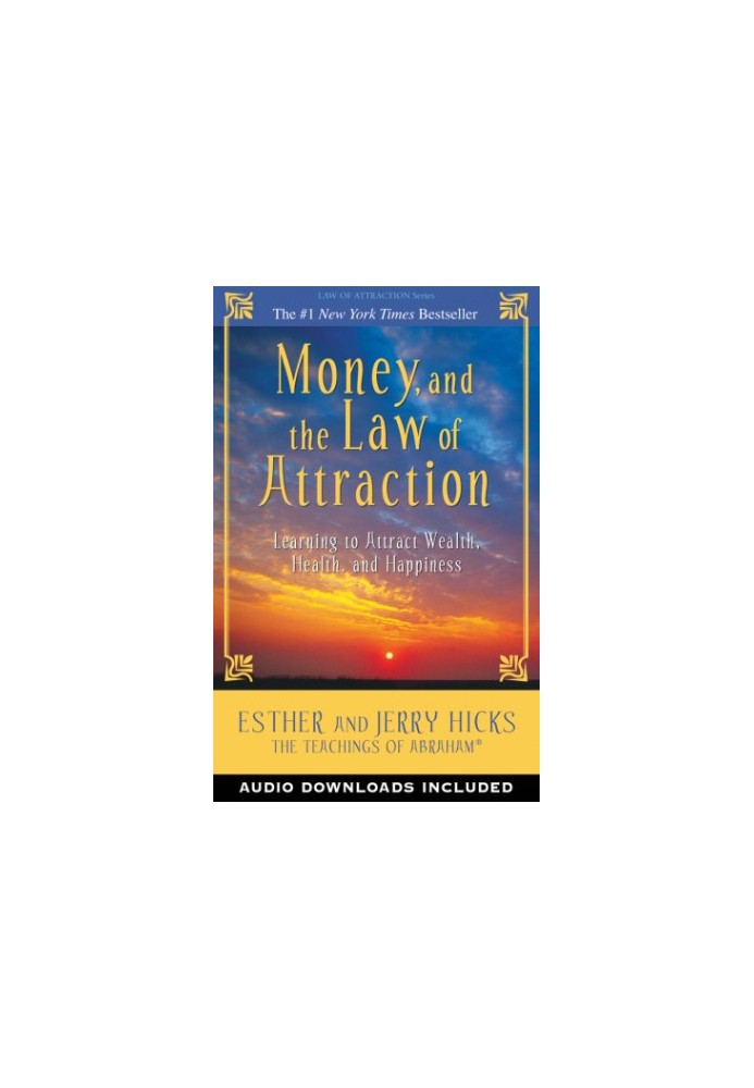 Money, and the law of attraction: learning to attract wealth, health, and happiness