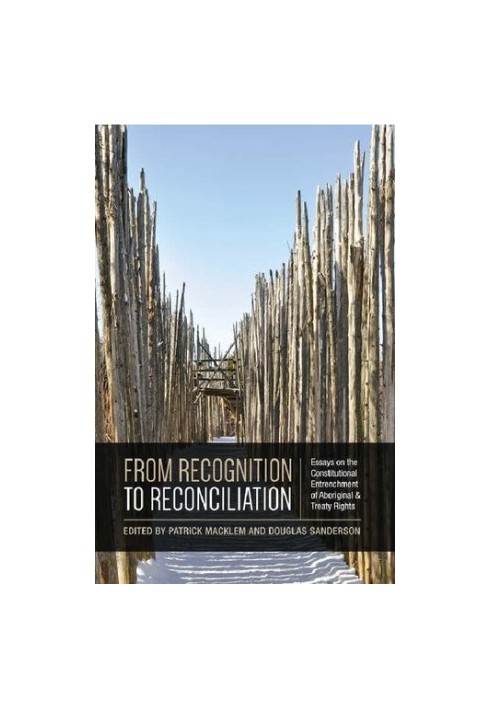 From Recognition to Reconciliation: Essays on the Constitutional Entrenchment of Aboriginal and Treaty Rights