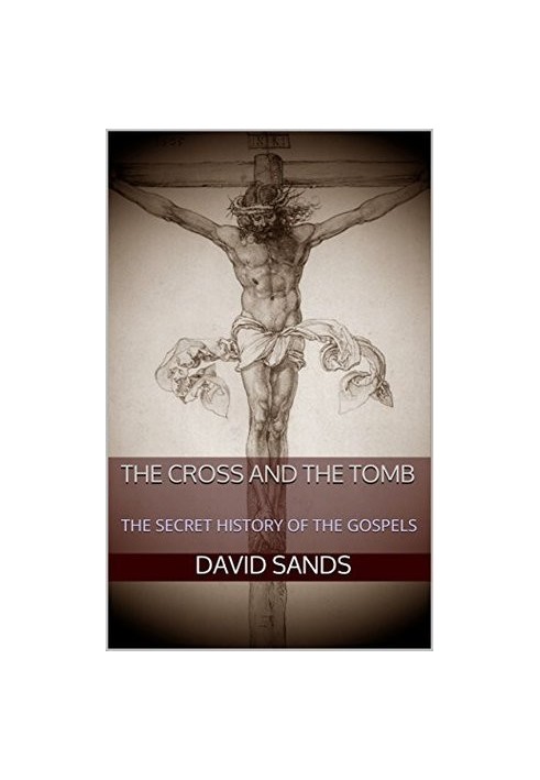 The Cross and the Tomb: The Secret History of the Gospels