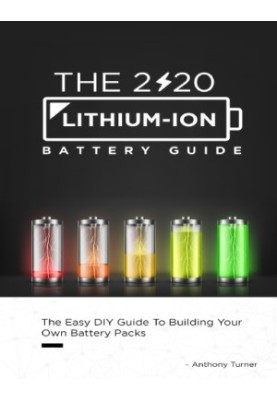 The 2020 Lithium-Ion Battery Guide: The Easy DIY Guide To Building Your Own Battery Packs
