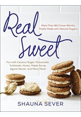 Real Sweet: More Than 80 Crave-Worthy Treats Made with Natural Sugars