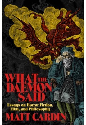 What the Daemon Said: Essays on Horror Fiction, Film, and Philosophy