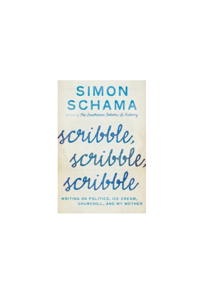 Scribble, scribble, scribble: writing on politics, ice cream, Churchill, and my mother