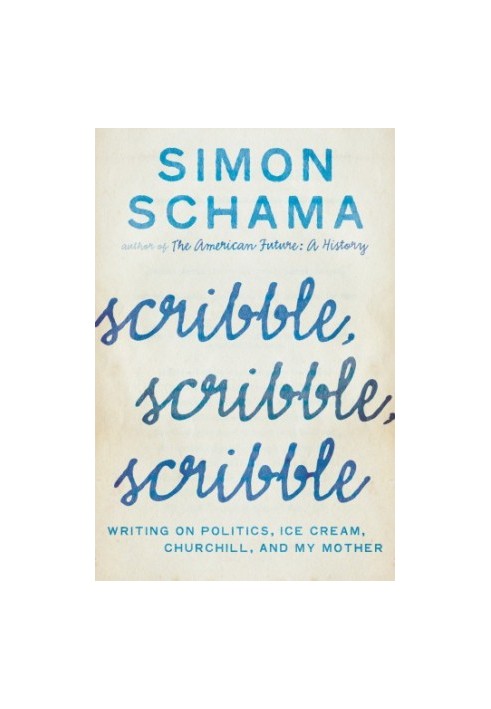 Scribble, scribble, scribble: writing on politics, ice cream, Churchill, and my mother