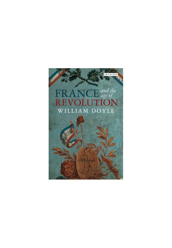 France and the age of revolution : regimes old and new from Louis XIV to Napoleon Bonaparte