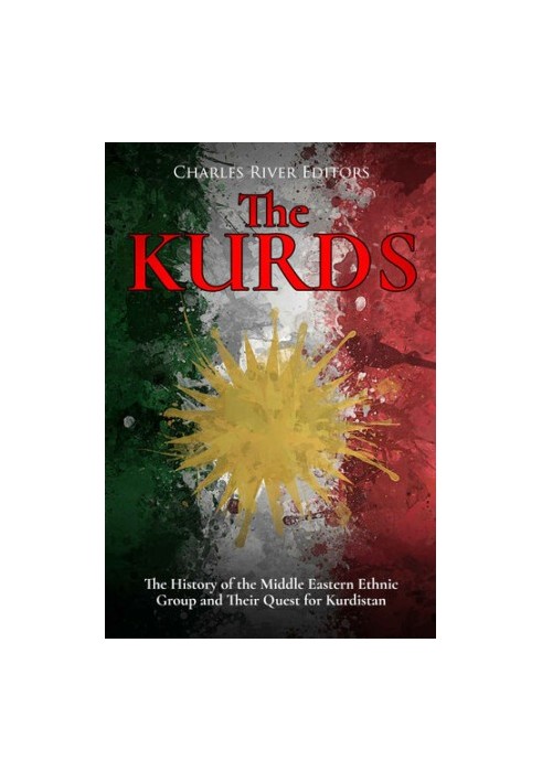 The Kurds: The History of the Middle Eastern Ethnic Group and Their Quest for Kurdistan