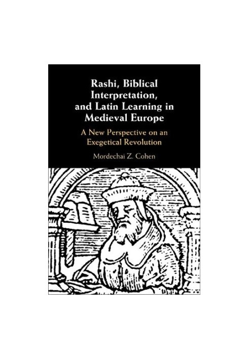 Rashi, Biblical Interpretation, and Latin Learning in Medieval Europe: A New Perspective on an Exegetical Revolution