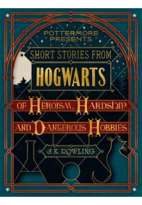 Short Stories from Hogwarts of Heroism, Hardship and Dangerous Hobbies (Kindle Single)