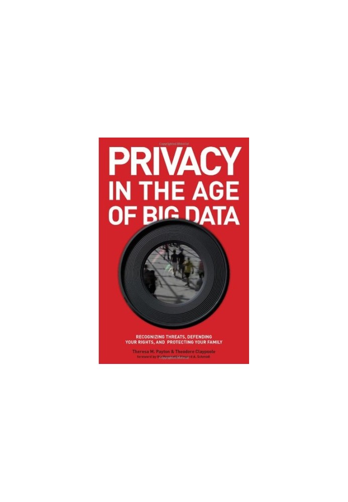 Privacy in the age of big data : recognizing threats, defending your rights, and protecting your family