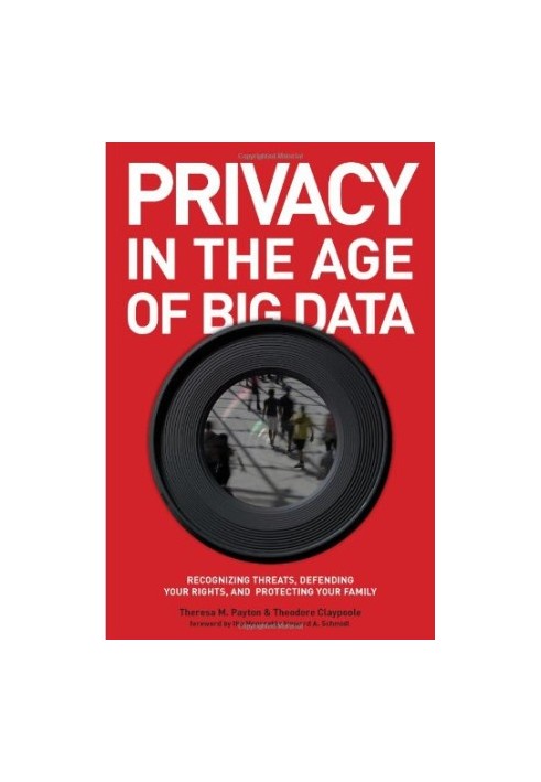 Privacy in the age of big data : recognizing threats, defending your rights, and protecting your family