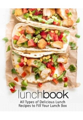 Lunch Book: All Types of Delicious Lunch Recipes To Fill Your Lunch Box