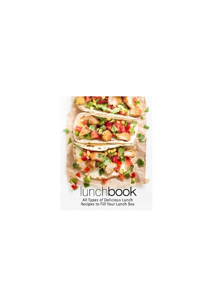 Lunch Book: All Types of Delicious Lunch Recipes To Fill Your Lunch Box