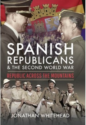 Spanish Republicans and the Second World War: Republic Across the Mountains
