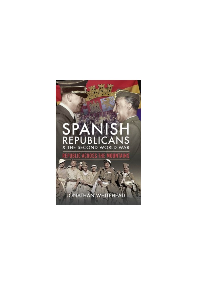 Spanish Republicans and the Second World War: Republic Across the Mountains
