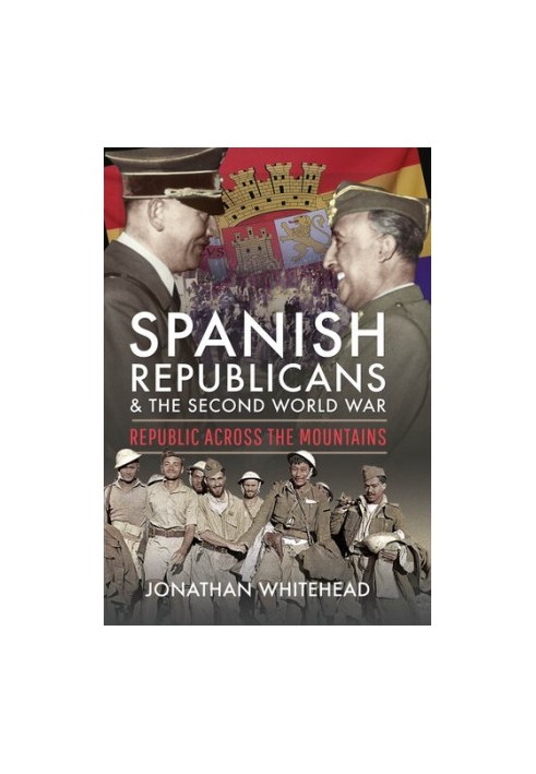 Spanish Republicans and the Second World War: Republic Across the Mountains