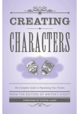 Creating Characters: The Complete Guide to Populating Your Fiction