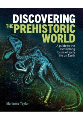Discovering the Prehistoric World: A Guide to the Astonishing Forms of Early Life on Earth