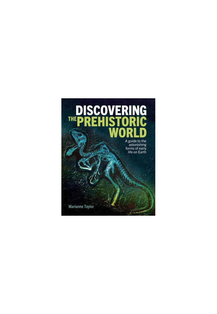 Discovering the Prehistoric World: A Guide to the Astonishing Forms of Early Life on Earth