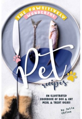 The Pawsitively Wonderful Pet Recipes: An Illustrated Cookbook of Dog Cat Meal Treat Ideas!