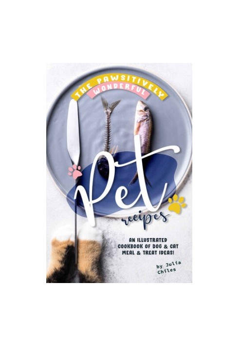 The Pawsitively Wonderful Pet Recipes: An Illustrated Cookbook of Dog Cat Meal Treat Ideas!
