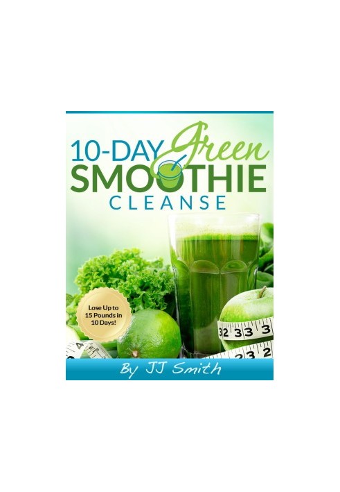 10-Day Green Smoothie Cleanse: Lose Up to 15 Pounds in 10 Days!