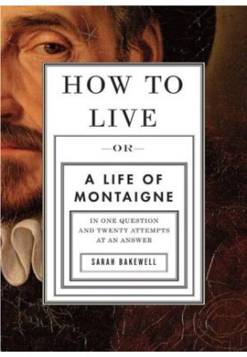 How to Live · Or a Life of Montaigne in One Question and Twenty Attempts at an Answer